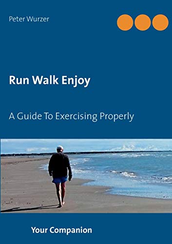 Peter Wurzer Run Walk Enjoy, A Guide To Exercising Properly