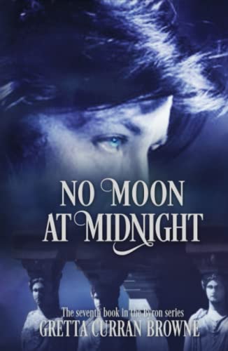 NO MOON AT MIDNIGHT: (A Stand-Alone Biographical Novel )-- and Book 7 of the concluding story of the Lord Byron Series)