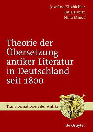 Theorie der Übersetzung antiker Literatur in Deutschland seit 1800 (Transformationen der Antike, Band 9)