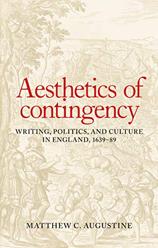 Aesthetics of contingency: Writing, politics, and culture in England, 1639-89