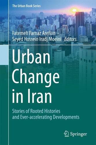Urban Change in Iran: Stories of Rooted Histories and Ever-accelerating Developments (The Urban Book Series)