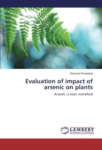 Evaluation of impact of arsenic on plants: Arsenic: a toxic metalloid