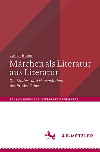 Märchen als Literatur aus Literatur: Die „Kinder- und Hausmärchen“ der Brüder Grimm (Abhandlungen zur Literaturwissenschaft)