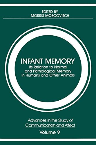 Infant Memory: Its Relation to Normal and Pathological Memory in Humans and Other Animals (Advances in the Study of Communication and Affect, 9, Band 9)