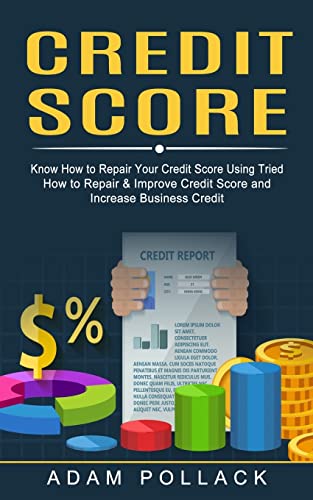 Adam Pollack Credit Score, Know How To Repair Your Credit Score Using Tried (How To Repair & Improve Credit Score And Increase Business Credit)