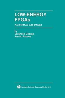 Low-Energy FPGAs - Architecture and Design (The Springer International Series in Engineering and Computer Science, 625, Band 625)