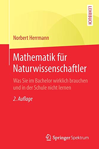 Mathematik für Naturwissenschaftler: Was Sie im Bachelor wirklich brauchen und in der Schule nicht lernen