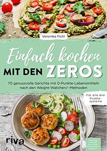 Einfach kochen mit den Zeros: 70 genussvolle Gerichte mit 0-Punkte-Lebensmitteln nach den Weight-Watchers®-Methoden. Für alle drei Punktesysteme