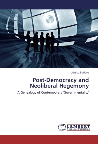 Post-Democracy and Neoliberal Hegemony: A Genealogy of Contemporary 'Governmentality'