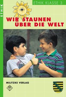 Ethik Grundschule: Wir staunen über die Welt. Ethik 3. Lehrbuch. Sachsen