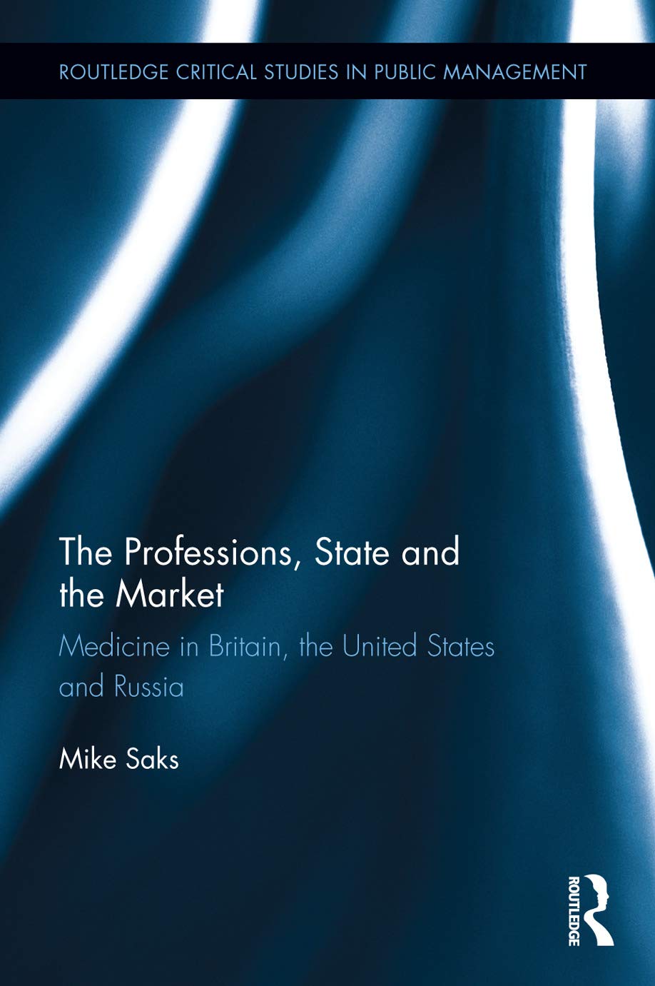 The Professions, State and the Market: Medicine in Britain, the United States and Russia (Routledge Critical Studies in Public Management, Band 23)