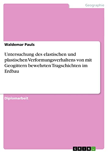 Untersuchung des elastischen und plastischen Verformungsverhaltens von mit Geogittern bewehrten Tragschichten im Erdbau: Diplomarbeit