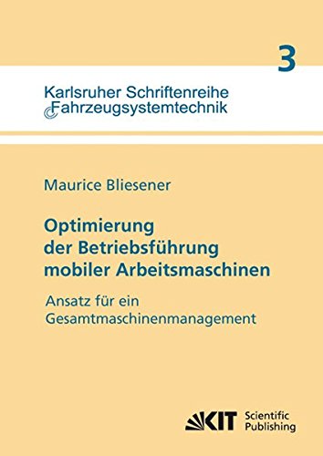 Optimierung der Betriebsführung mobiler Arbeitsmaschinen: Ansatz für ein Gesamtmaschinenmanagement mobiler Arbeitsmaschinen (Karlsruher Schriftenreihe Fahrzeugsystemtechnik: ISSN 1869-6058)