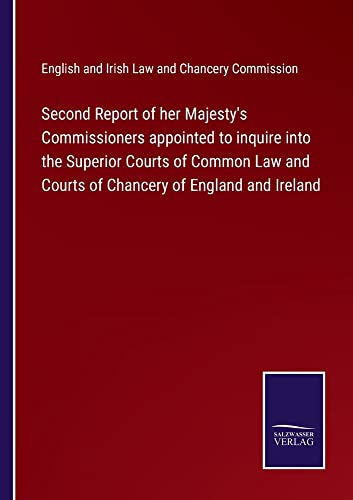 Second Report of her Majesty's Commissioners appointed to inquire into the Superior Courts of Common Law and Courts of Chancery of England and Ireland