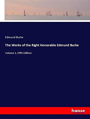 The Works of the Right Honorable Edmund Burke: Volume 1, Fifth Edition