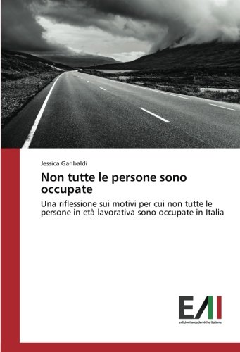 Non tutte le persone sono occupate: Una riflessione sui motivi per cui non tutte le persone in età lavorativa sono occupate in Italia