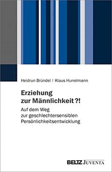 Erziehung zur Männlichkeit?!: Auf dem Weg zur geschlechtersensiblen Persönlichkeitsentwicklung