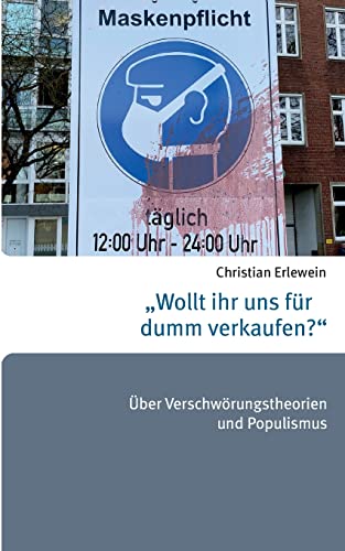 Wollt ihr uns für dumm verkaufen?: Über Verschwörungstheorien und Populismus