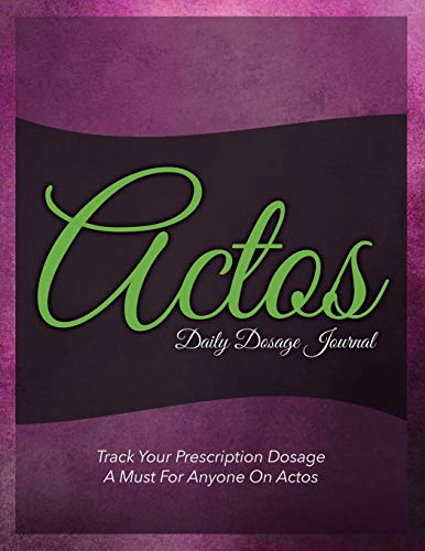 Actos Daily Dosage Journal: Track Your Prescription Dosage: A Must For Anyone On Actos