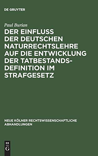 Der Einfluß der deutschen Naturrechtslehre auf die Entwicklung der Tatbestandsdefinition im Strafgesetz (Neue Kölner rechtswissenschaftliche Abhandlungen, 62, Band 62)