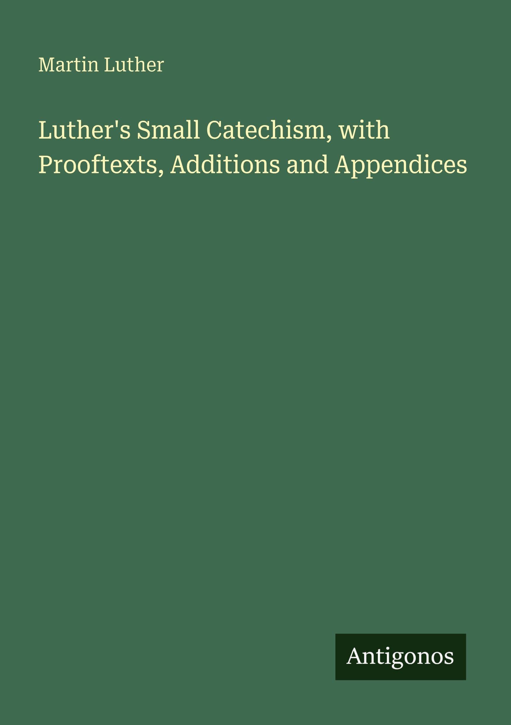 Luther's Small Catechism, with Prooftexts, Additions and Appendices