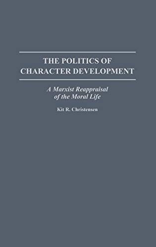 The Politics of Character Development: A Marxist Reappraisal of the Moral Life (Contributions in Philosophy)