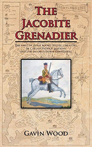 The Jacobite Grenadier: The first of three books telling the story of Captain Patrick Lindesay and the Jacobite Horse Grenadiers