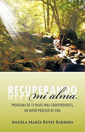 Recuperando mi alma: Programa de 12 pasos para codependientes, un nuevo proceso de vida