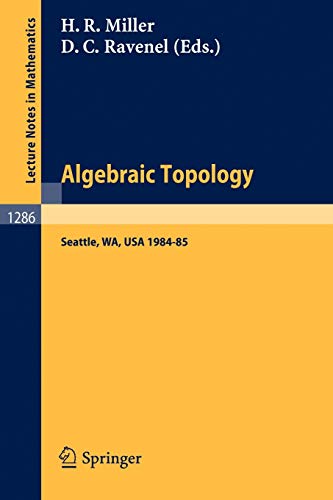 Algebraic Topology. Seattle 1985: Proceedings of a Workshop held at the University of Washington, Seattle, 1984-85 (Lecture Notes in Mathematics, 1286, Band 1286)