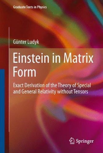 Einstein in Matrix Form: Exact Derivation of the Theory of Special and General Relativity without Tensors (Graduate Texts in Physics)