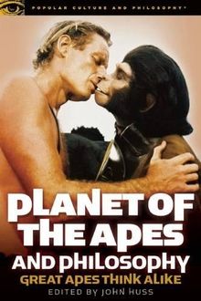 Planet of the Apes and Philosophy: Great Apes Think Alike (Popular Culture and Philosophy, Band 74)