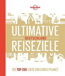 Lonely Planet Ultimative Reiseziele Deutschland: Die Top-250-Liste von Lonely Planet (Lonely Planet Reisebildbände)