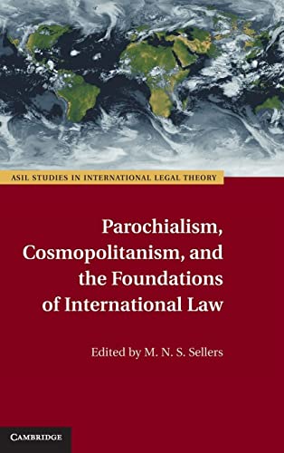 Parochialism, Cosmopolitanism, and the Foundations of International Law (ASIL Studies in International Legal Theory)