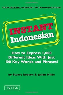 Instant Indonesian: How to Express 1,000 Different Ideas with Just 100 Key Words and Phrases!: Everything You Need to Speak Indonesian in 100 Key Words and Phrases (Instant Phrasebook)