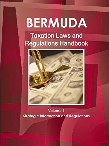 Bermuda Taxation Laws and Regulations Handbook Volume 1 Strategic Information and Regulations (World Law Business Library)