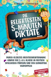 Die beliebtesten 5-Minuten-Diktate: Durch gezieltes Rechtschreibtraining Kinder der 5. & 6. Klasse in Deutsch spielerisch fördern und den Lernerfolg verdoppeln