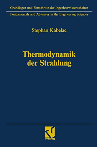 Thermodynamik der Strahlung (Grundlagen und Fortschritte der Ingenieurwissenschaften)