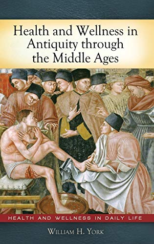 Health and Wellness in Antiquity through the Middle Ages (Health and Wellness in Daily Life)