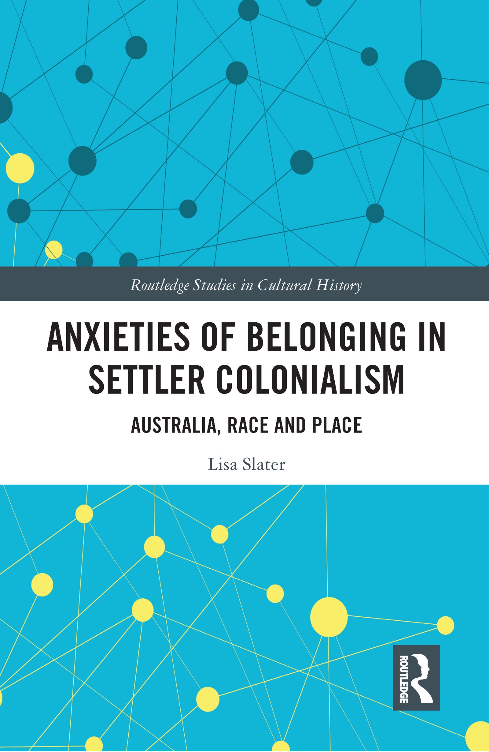 Anxieties of Belonging in Settler Colonialism: Australia, Race and Place (Routledge Studies in Cultural History)