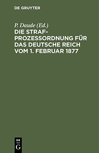 Die Strafprozeßordnung für das Deutsche Reich vom 1. Februar 1877: Und das Gerichtsverfassungsgesetz vom 27. Januar 1877/17 Mai 1898/5. Juni 1905/1. ... Mit den Entscheidungen des Reichsgerichts