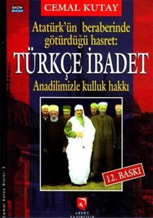 Türkce Ibadet: Ana Dilimizle Kulluk Hakki Atatürkün Beraberinde Götürdügü Hasret