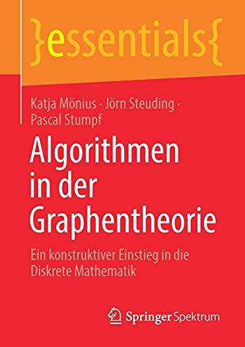 Algorithmen in der Graphentheorie: Ein konstruktiver Einstieg in die Diskrete Mathematik (essentials)