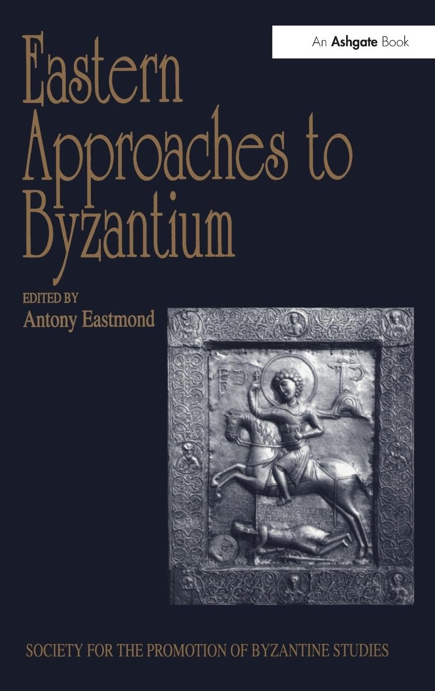 Eastern Approaches to Byzantium: Papers from the Thirty-Third Spring Symposium of Byzantine Studies, University of Warwick, Coventry, March 1999 ... for the Promotion of Byzantine Studies)