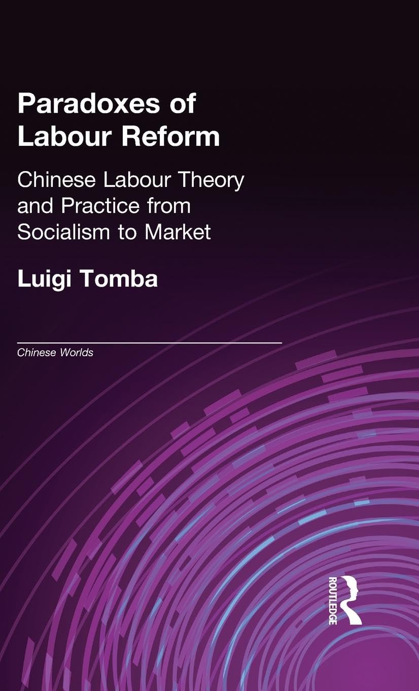 Paradoxes of Labour Reform: Chinese Labour Theory and Practice from Socialism to Market (Chinese Worlds)