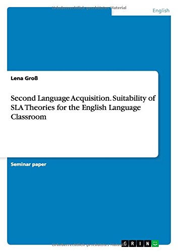 Second Language Acquisition. Suitability of SLA Theories for the English Language Classroom