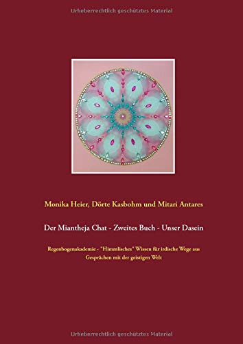 Der Miantheja Chat - Zweites Buch - Unser Dasein: Regenbogenakademie - Himmlisches Wissen für irdische Wege aus Gesprächen mit der geistigen Welt (Der Miantheja Chat - Regenbogenakademie)