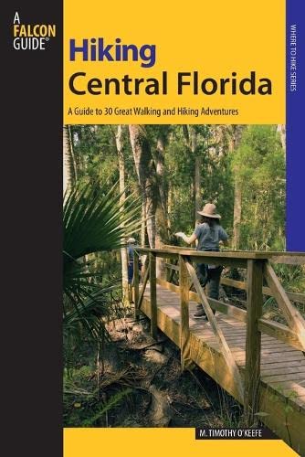 Hiking Central Florida: A Guide To 30 Great Walking And Hiking Adventures, First Edition (Where to Hike)