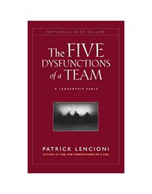The Five Dysfunctions of a Team: A Leadership Fable