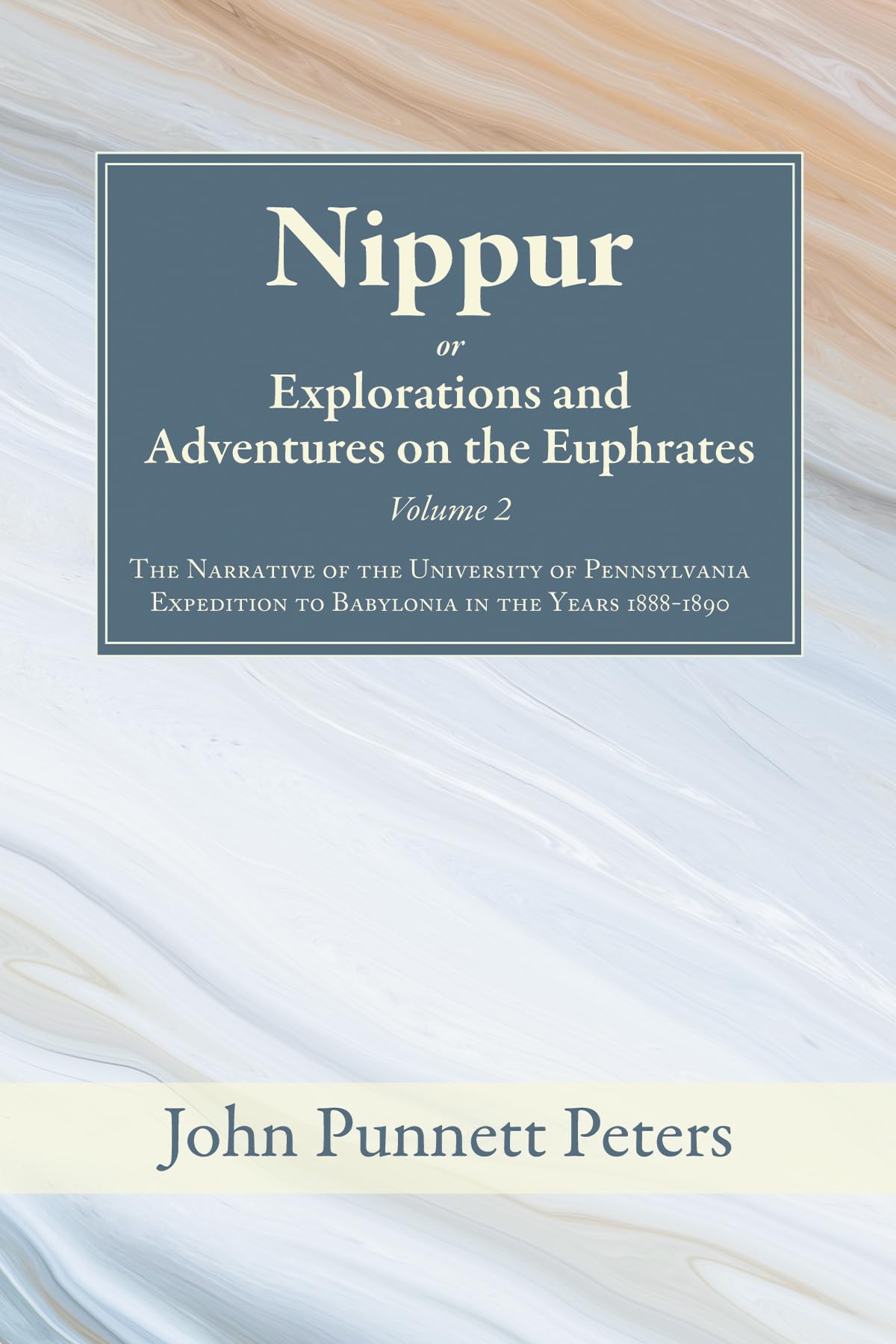 Nippur, or, Explorations and Adventures on the Euphrates, Volume 2: The Narrative of the University of Pennsylvania Expedition to Babylonia in the Years 1888-1890