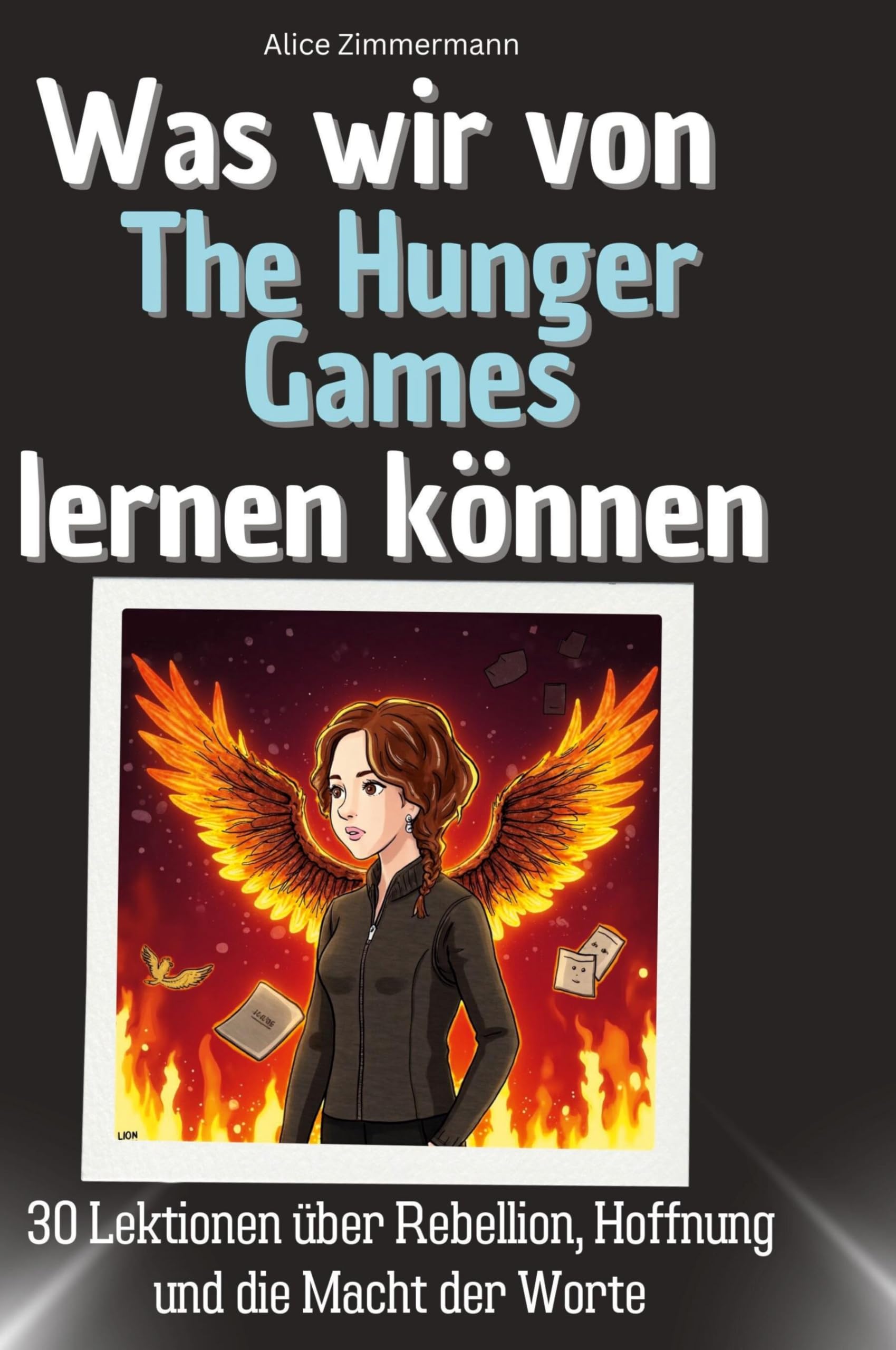 Was wir von The Hunger Games lernen können: 30 Lektionen über Rebellion, Hoffnung und die Macht der Worte